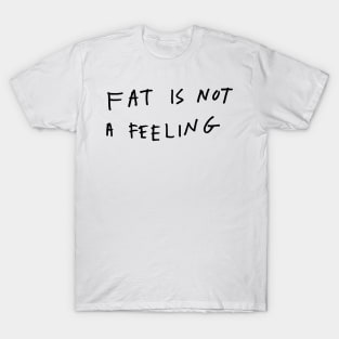 Fat is not a feeling T-Shirt